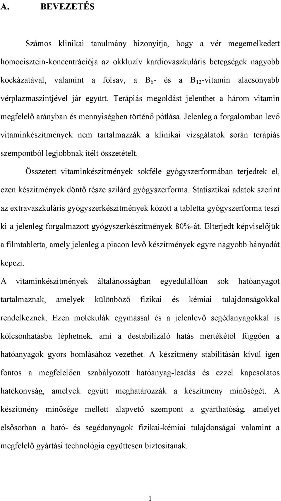 Jelenleg a forgalomban levő vitaminkészítmények nem tartalmazzák a klinikai vizsgálatok során terápiás szempontból legjobbnak ítélt összetételt.