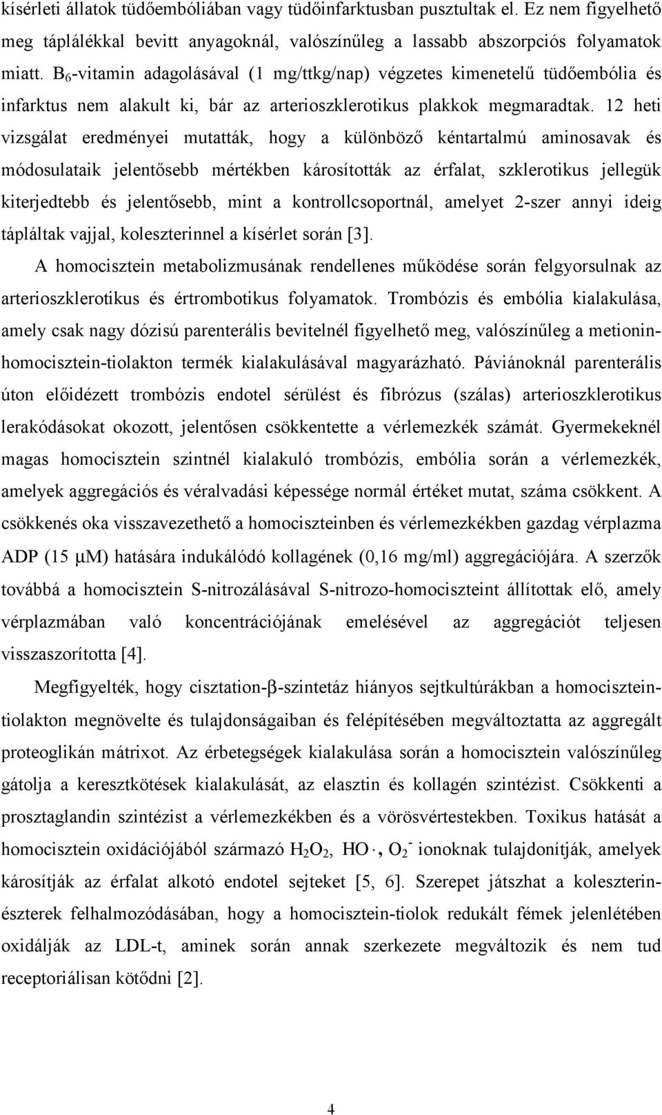 12 heti vizsgálat eredményei mutatták, hogy a különböző kéntartalmú aminosavak és módosulataik jelentősebb mértékben károsították az érfalat, szklerotikus jellegük kiterjedtebb és jelentősebb, mint a