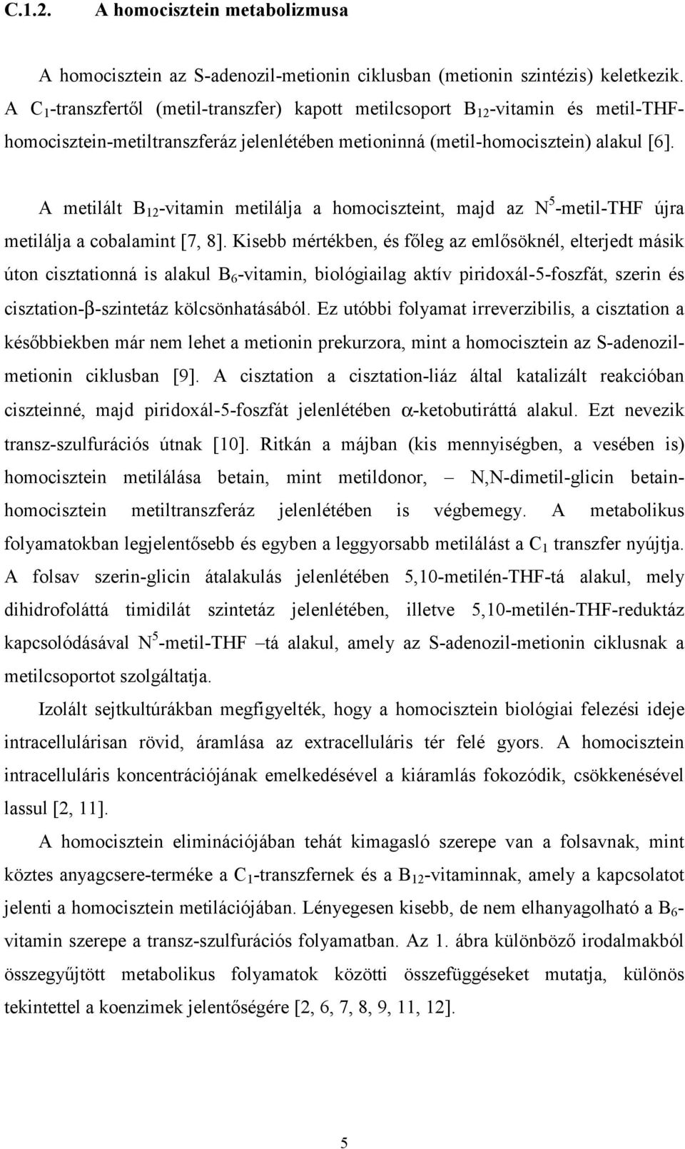 A metilált B 12 -vitamin metilálja a homociszteint, majd az N 5 -metil-thf újra metilálja a cobalamint [7, 8].