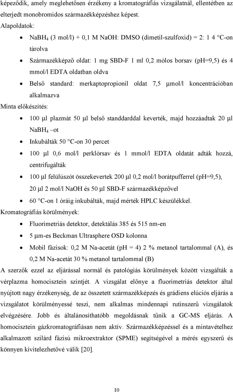 standard: merkaptopropionil oldat 7,5 µmol/l koncentrációban alkalmazva Minta előkészítés: 100 µl plazmát 50 µl belső standdarddal keverték, majd hozzáadtak 20 µl NaBH 4 ot Inkubálták 50 C-on 30