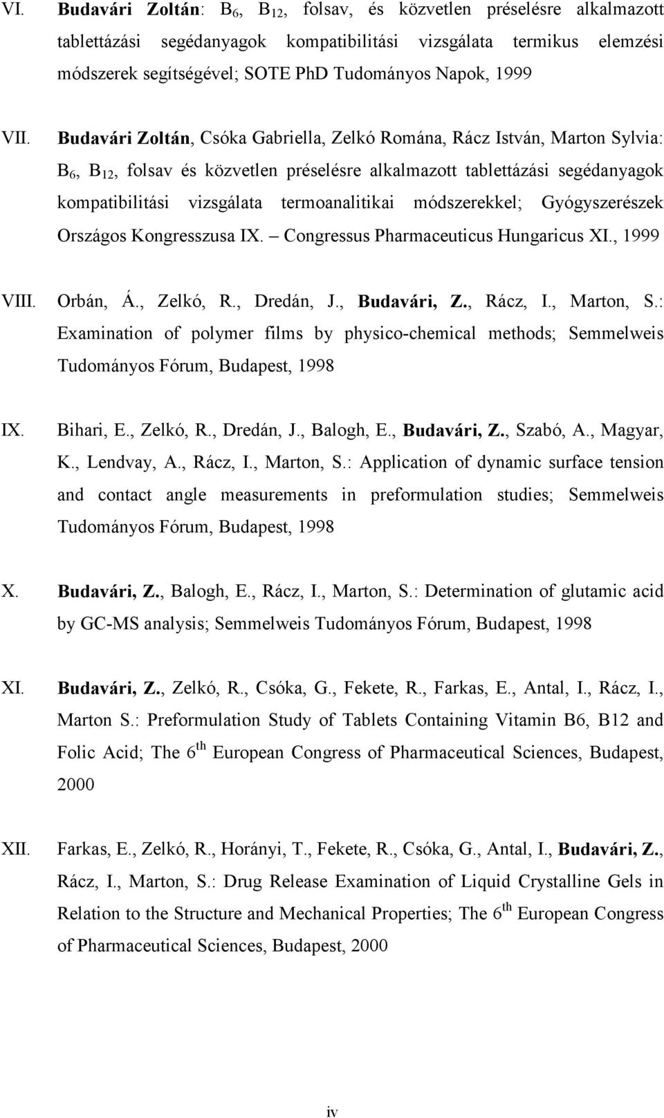 Budavári Zoltán, Csóka Gabriella, Zelkó Romána, Rácz István, Marton Sylvia: B 6, B 12, folsav és közvetlen préselésre alkalmazott tablettázási segédanyagok kompatibilitási vizsgálata termoanalitikai
