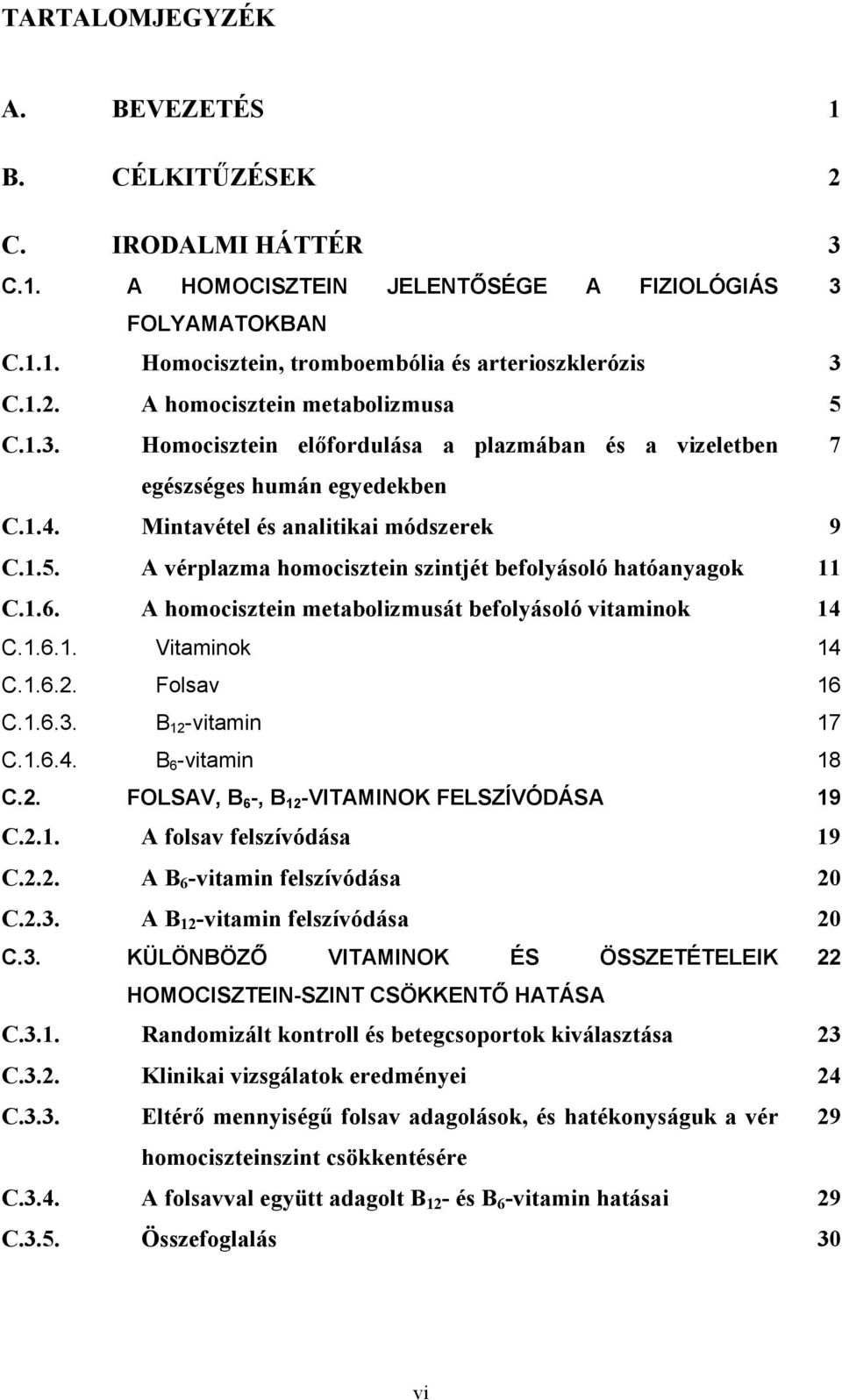 A vérplazma homocisztein szintjét befolyásoló hatóanyagok 11 C.1.6. A homocisztein metabolizmusát befolyásoló vitaminok 14 C.1.6.1. Vitaminok 14 C.1.6.2. Folsav 16 C.1.6.3. B 12 -vitamin 17 C.1.6.4. B 6 -vitamin 18 C.