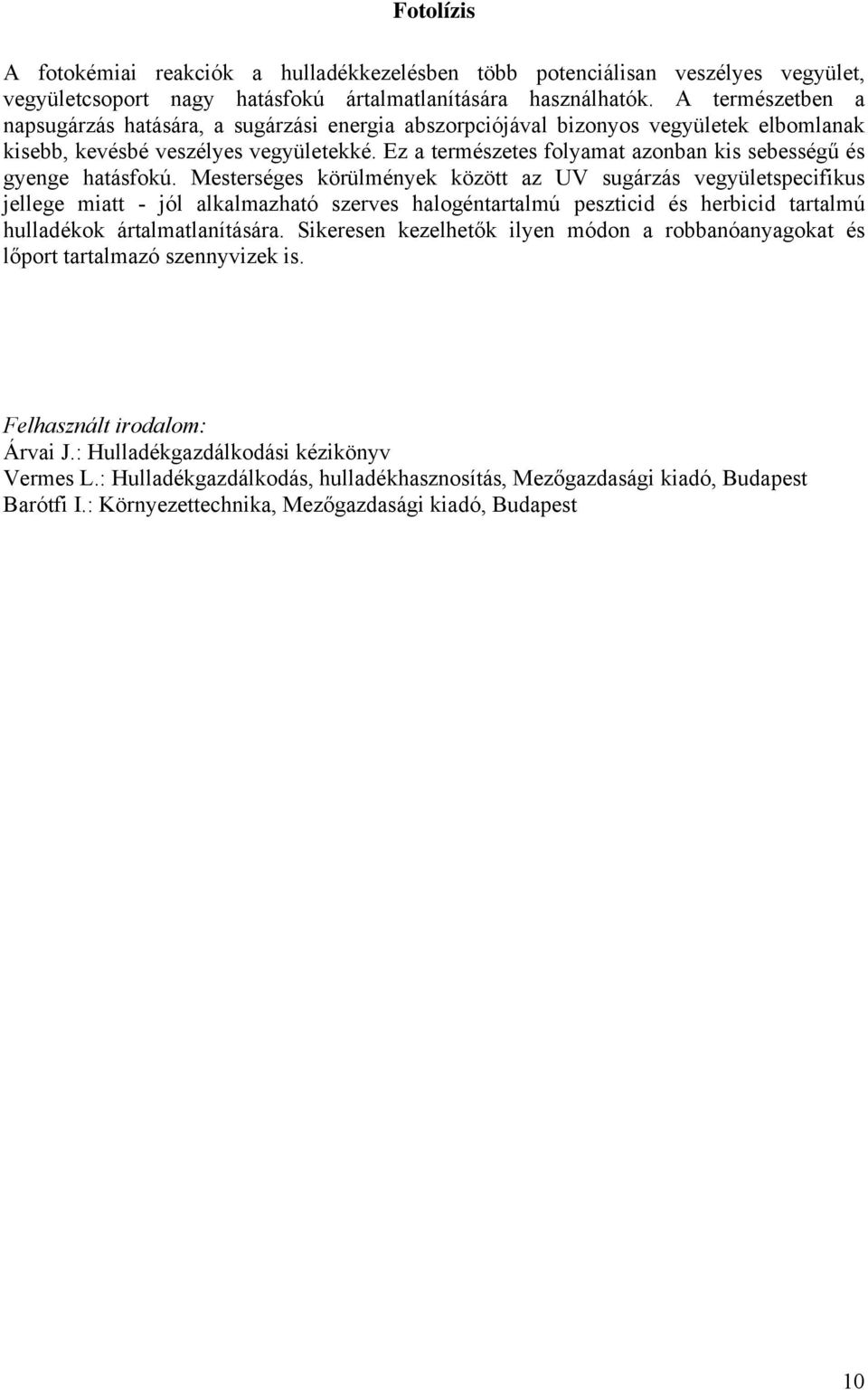 Ez a természetes folyamat azonban kis sebességű és gyenge hatásfokú.