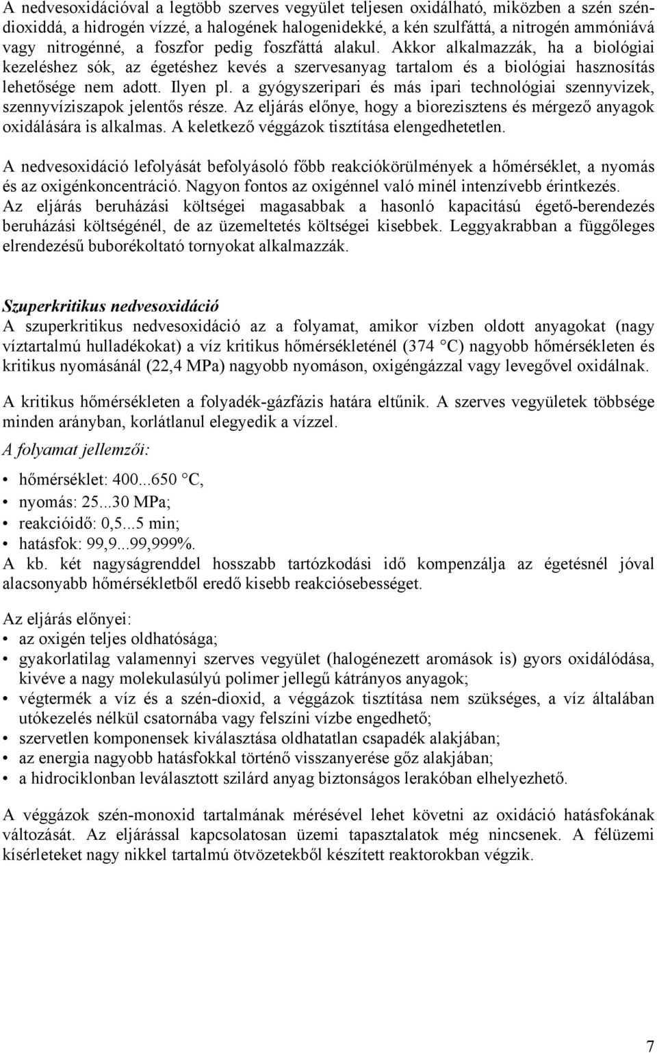 a gyógyszeripari és más ipari technológiai szennyvizek, szennyvíziszapok jelentős része. Az eljárás előnye, hogy a biorezisztens és mérgező anyagok oxidálására is alkalmas.