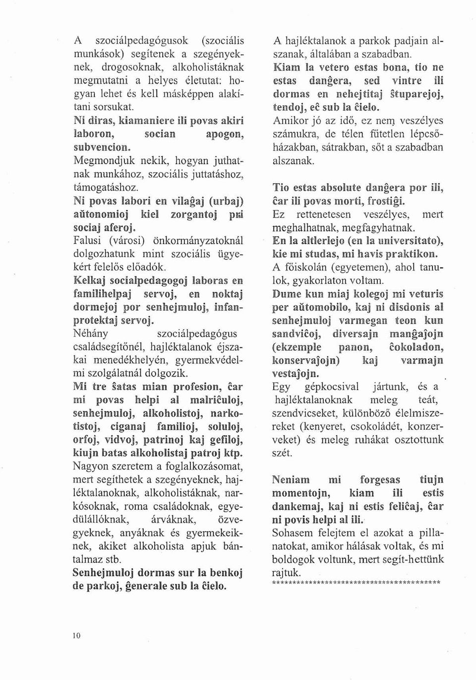 Ni povas labori en vilagaj (urbaj) aütonomioj kiel zorgantoj prj soeiaj aferoj. Falusi (városi) önkonnányzatoknál dolgozhatunk mint szociális ügyekért felelős előadók.
