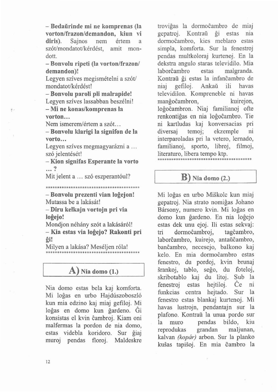 .. - Bonvolu k1arigi la signifon de la vorto... Legyen szíves megmagyarázni a... szó jelentését! - Kion signifas Esperante la vorto? Mit jelent a... szó eszperantóul? - Bonvolu prezenti vian logejon!