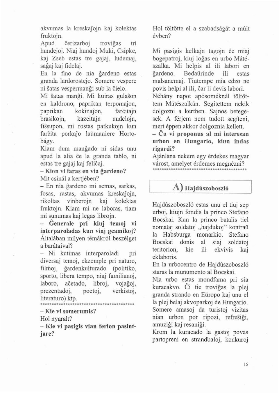 Mi kuiras gulason en kaldrono, paprikan terpomajon, paprikan kokinajon, farcitajn brasikojn, kazeitajn nudelojn, fissupon, mi rostas patkukojn kun farcita porkajo laümaniere Hortobágy.