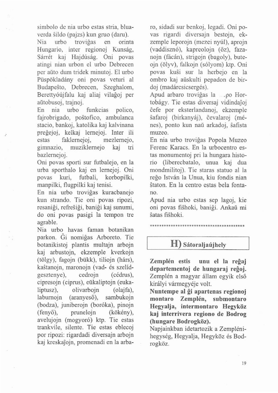 EI urbo Püspökladány oni povas veturi al Budapesto, Debrecen, Szeghalom, Berettyóújfalu kaj aliaj vilagoj per aütobusoj, trajnoj.