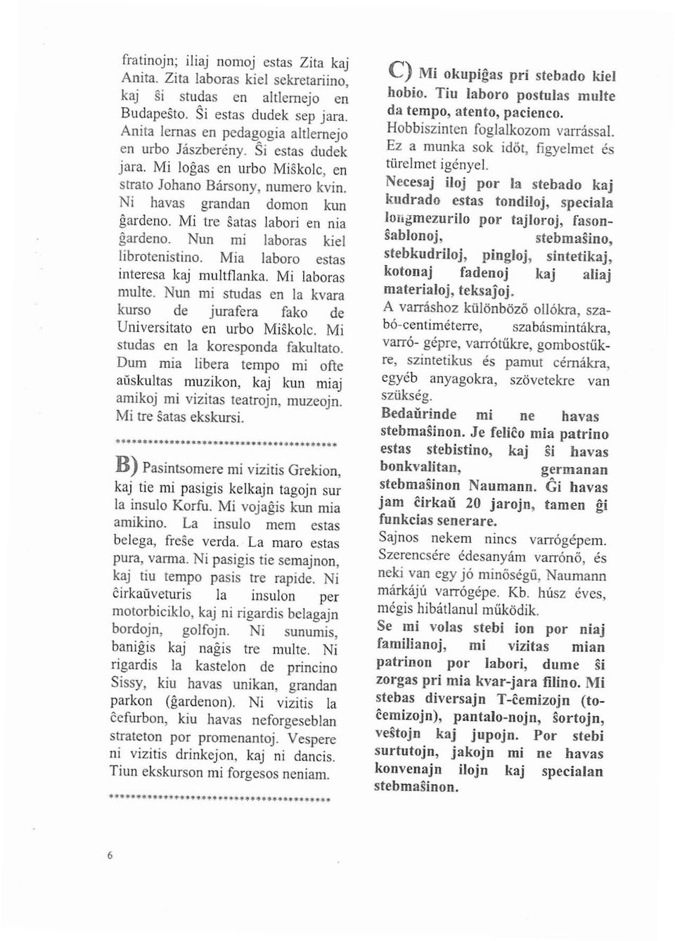 Mia laboro estas interesa kaj multflanka. Mi laboras multe. Nun mi studas en la kvara kurso de jurafera fako de Univers itato en urbo Miskolc. Mi studas en la koresponda fakultato.