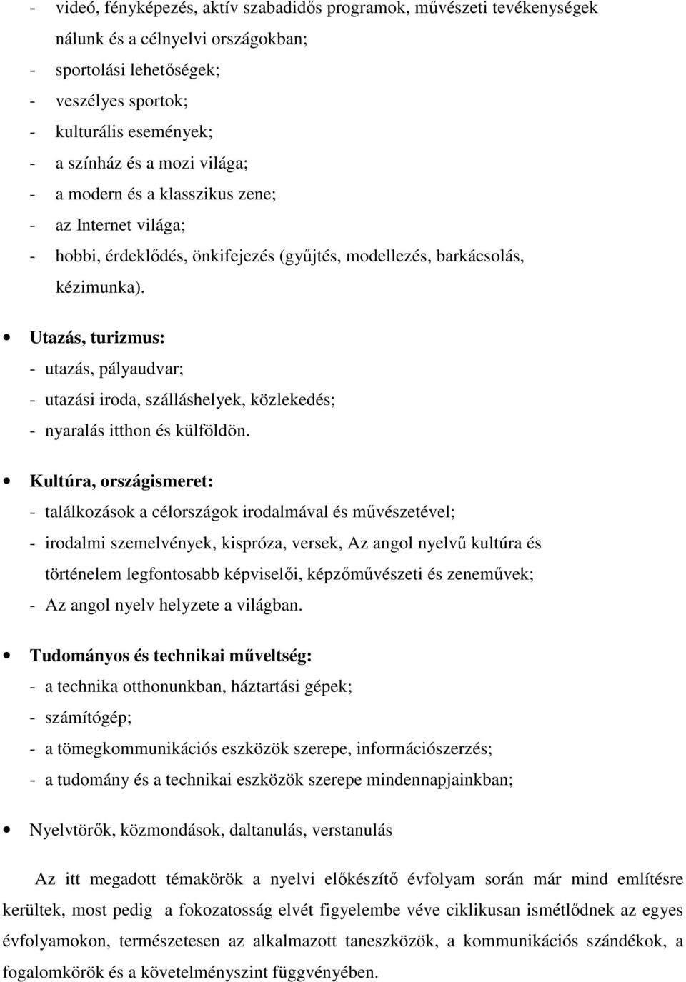 Utazás, turizmus: - utazás, pályaudvar; - utazási iroda, szálláshelyek, közlekedés; - nyaralás itthon és külföldön.