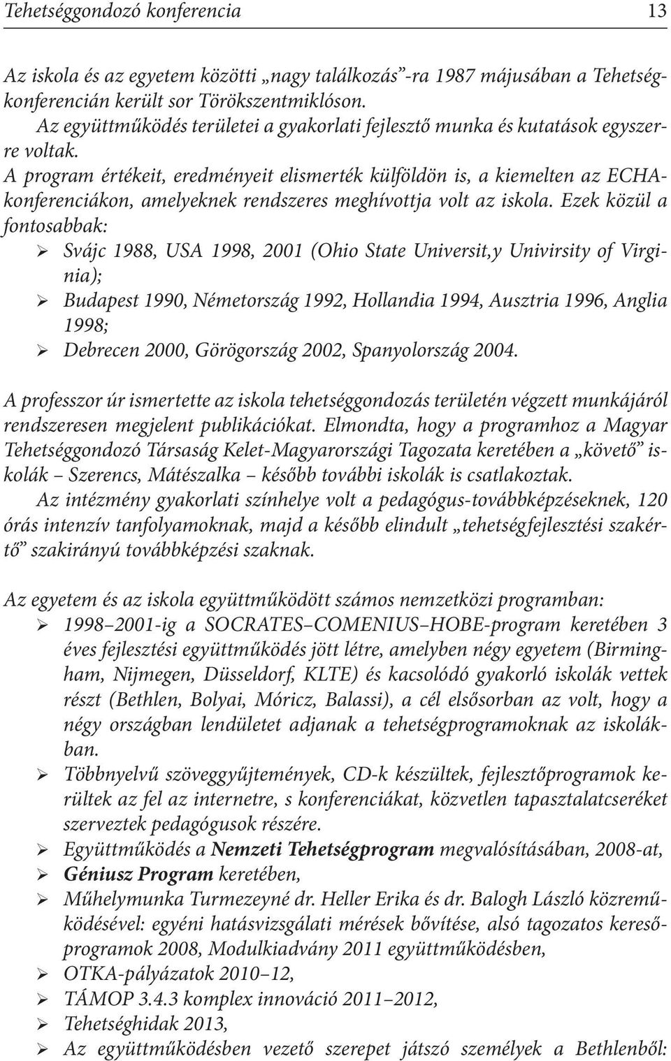 A program értékeit, eredményeit elismerték külföldön is, a kiemelten az ECHAkonferenciákon, amelyeknek rendszeres meghívottja volt az iskola.