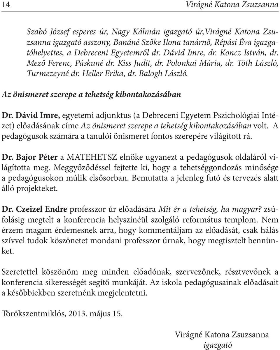 Az önismeret szerepe a tehetség kibontakozásában Dr. Dávid Imre, egyetemi adjunktus (a Debreceni Egyetem Pszichológiai Intézet) előadásának címe Az önismeret szerepe a tehetség kibontakozásában volt.