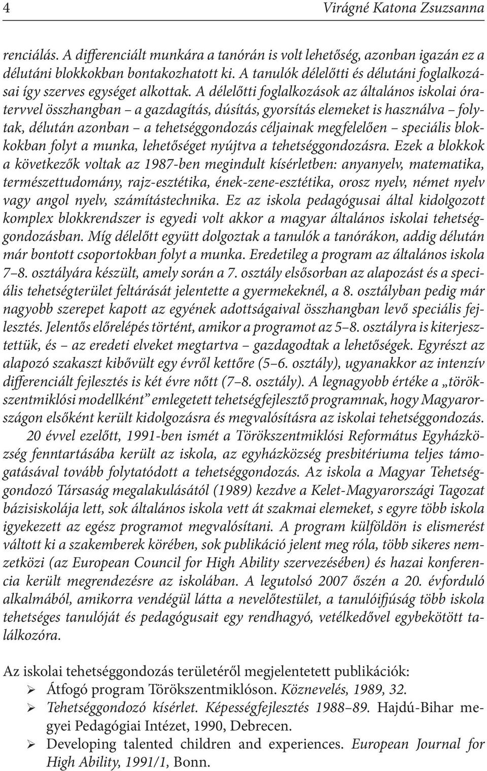 A délelőtti foglalkozások az általános iskolai óratervvel összhangban a gazdagítás, dúsítás, gyorsítás elemeket is használva folytak, délután azonban a tehetséggondozás céljainak megfelelően