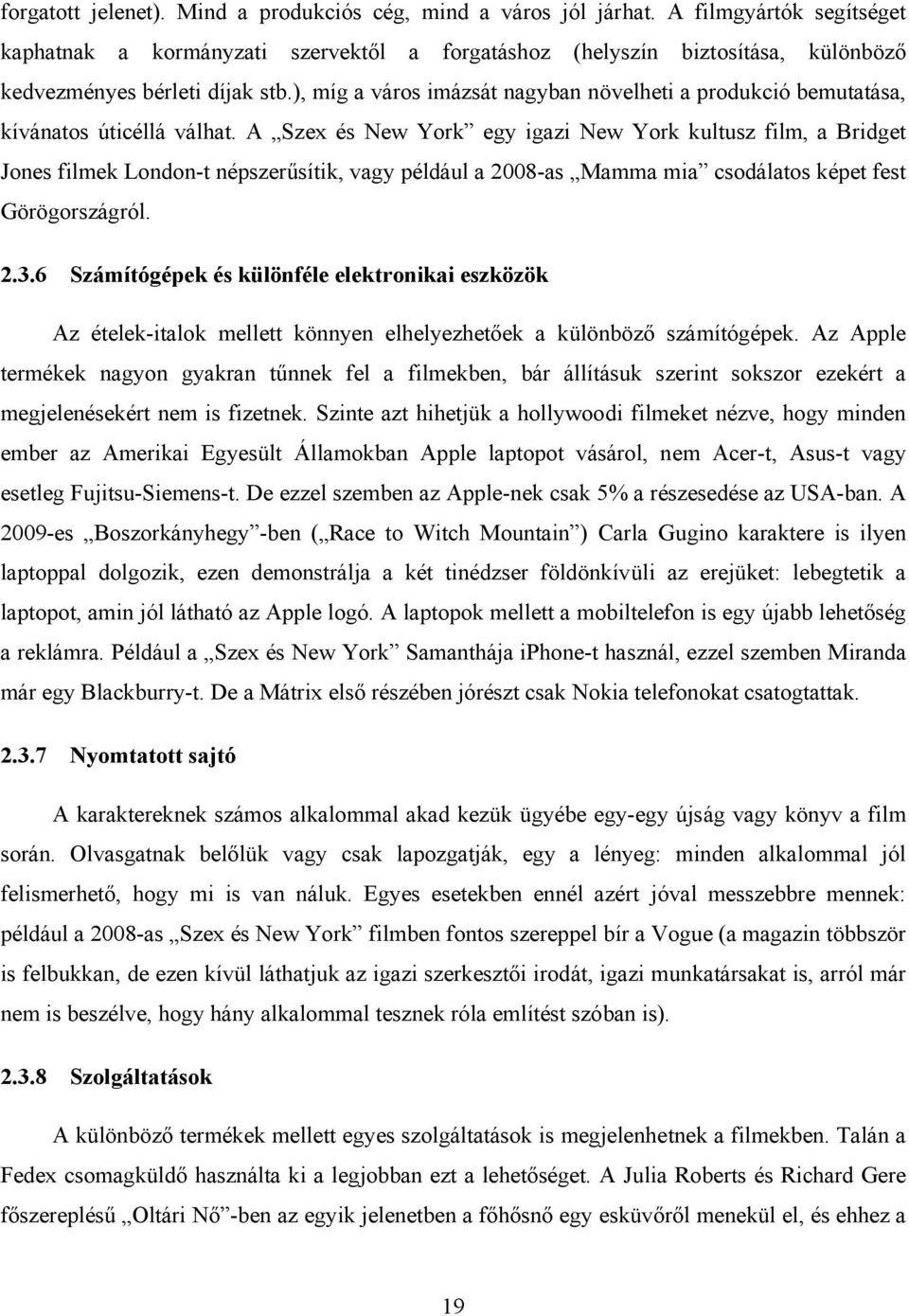 ), míg a város imázsát nagyban növelheti a produkció bemutatása, kívánatos úticéllá válhat.