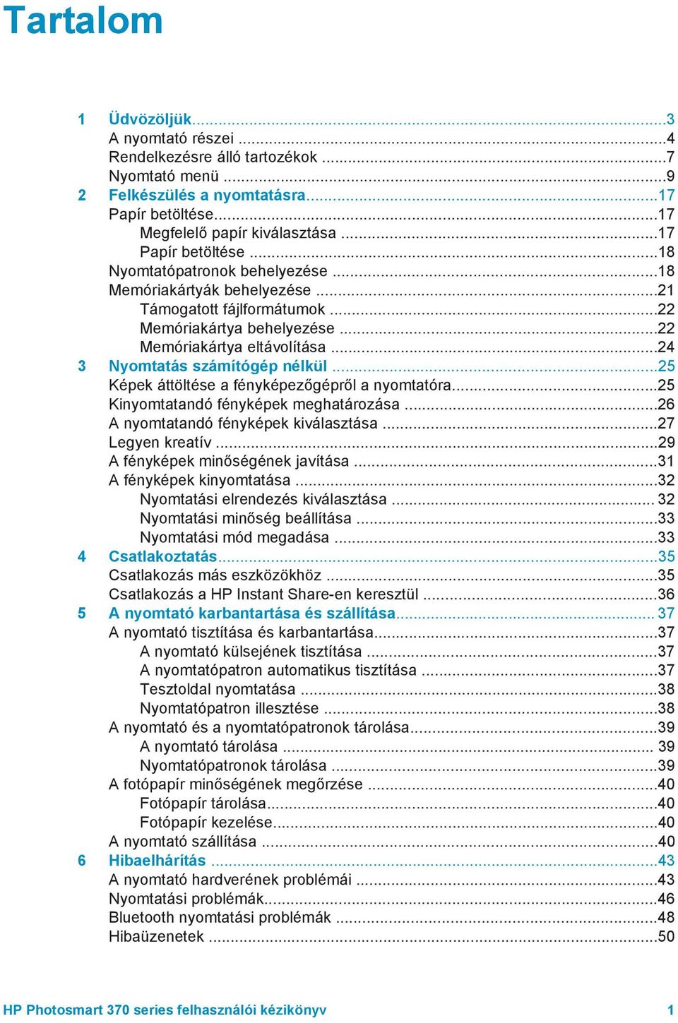 ..24 3 Nyomtatás számítógép nélkül...25 Képek áttöltése a fényképezőgépről a nyomtatóra...25 Kinyomtatandó fényképek meghatározása...26 A nyomtatandó fényképek kiválasztása...27 Legyen kreatív.