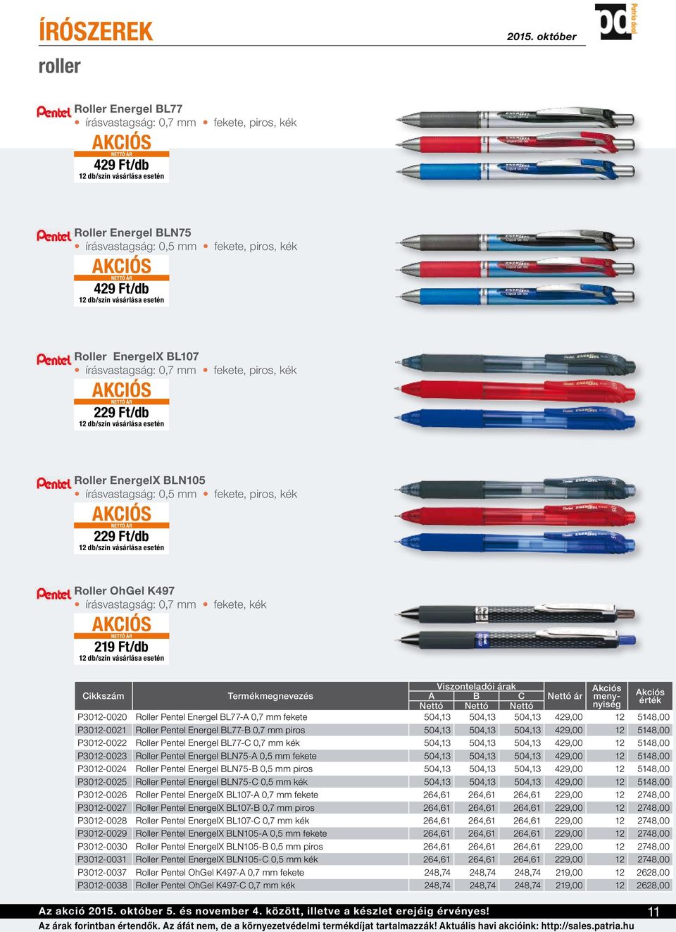 P3012-0020 Roller Pentel Energel BL77-A 0,7 mm fekete 504,13 504,13 504,13 429,00 12 5148,00 P3012-0021 Roller Pentel Energel BL77-B 0,7 mm piros 504,13 504,13 504,13 429,00 12 5148,00 P3012-0022