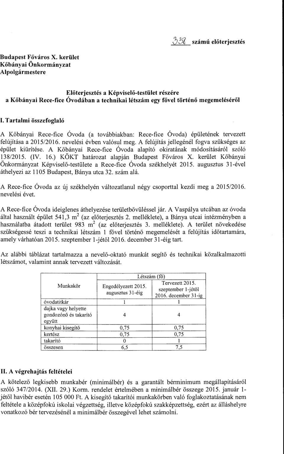 Tartami összefogaó A Kőbányai Recefice Óvoda (a továbbiakban: Recefice Óvoda) épüetének tervezett feújítása a 205/206. neveési évben vaósu meg. A feújítás jeegéné fogva szükséges az épüet kiürítése.