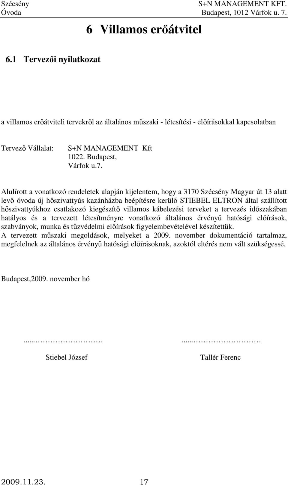 Alulírott a vonatkozó rendeletek alapján kijelentem, hogy a 3170 Szécsény Magyar út 13 alatt levı óvoda új hıszivattyús kazánházba beépítésre kerülı STIEBEL ELTRON által szállított hıszivattyúkhoz