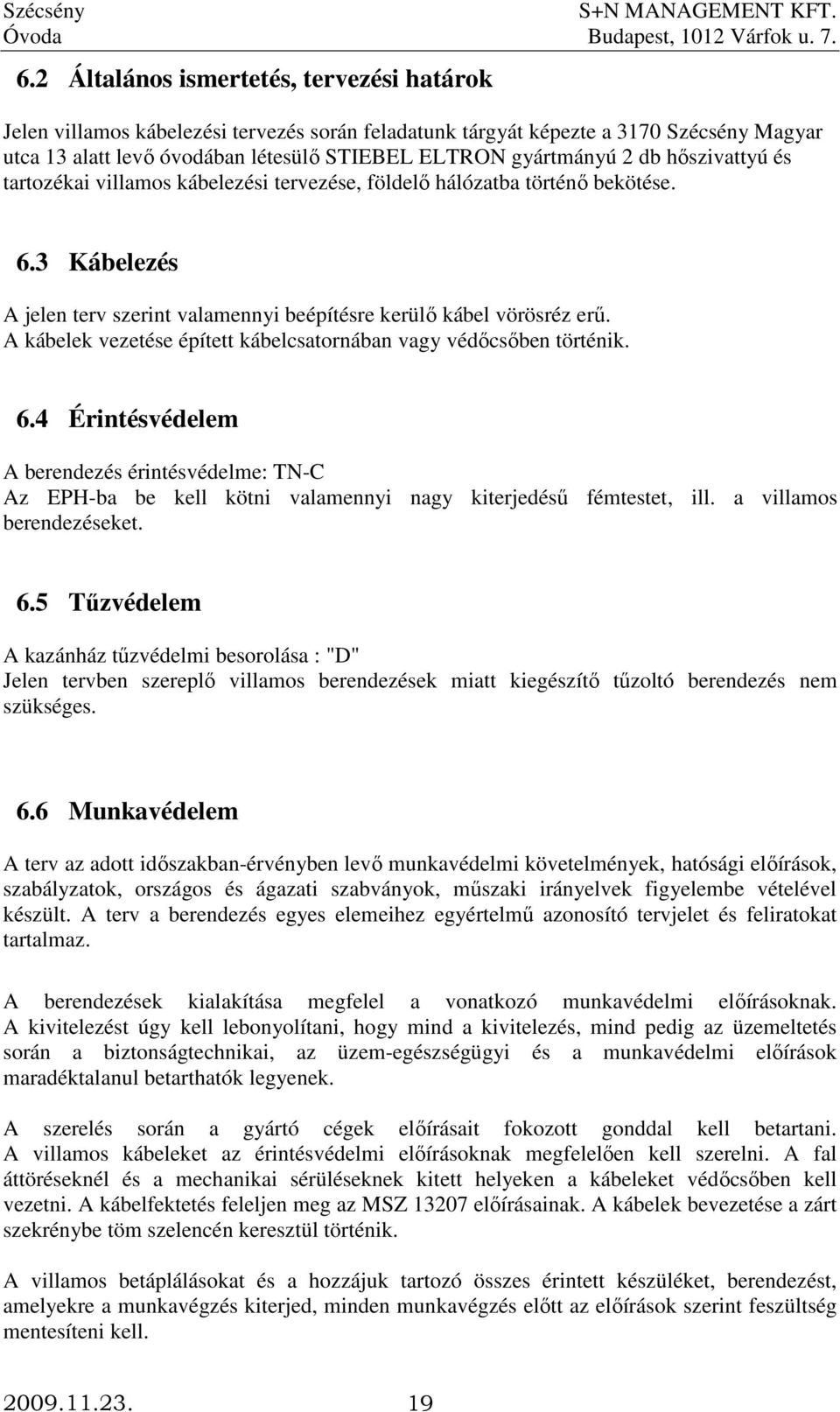 A kábelek vezetése épített kábelcsatornában vagy védıcsıben történik. 6.4 Érintésvédelem A berendezés érintésvédelme: TN-C Az EPH-ba be kell kötni valamennyi nagy kiterjedéső fémtestet, ill.