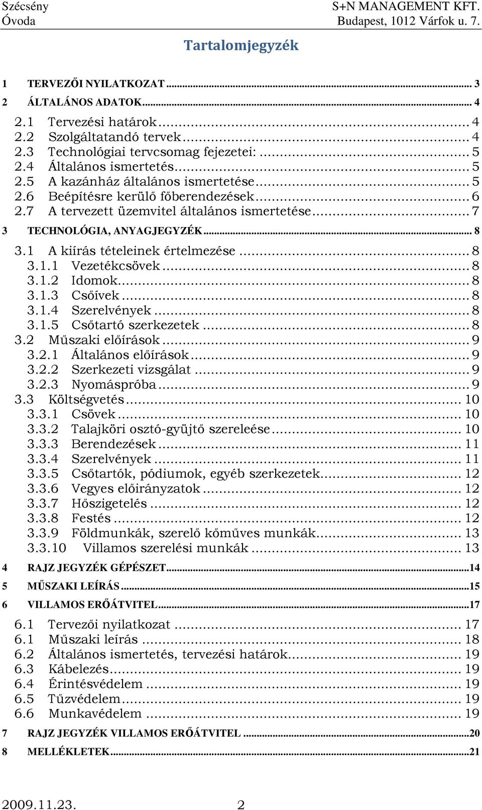 1 A kiírás tételeinek értelmezése... 8 3.1.1 Vezetékcsövek... 8 3.1.2 Idomok... 8 3.1.3 Csıívek... 8 3.1.4 Szerelvények... 8 3.1.5 Csıtartó szerkezetek... 8 3.2 Mőszaki elıírások... 9 3.2.1 Általános elıírások.