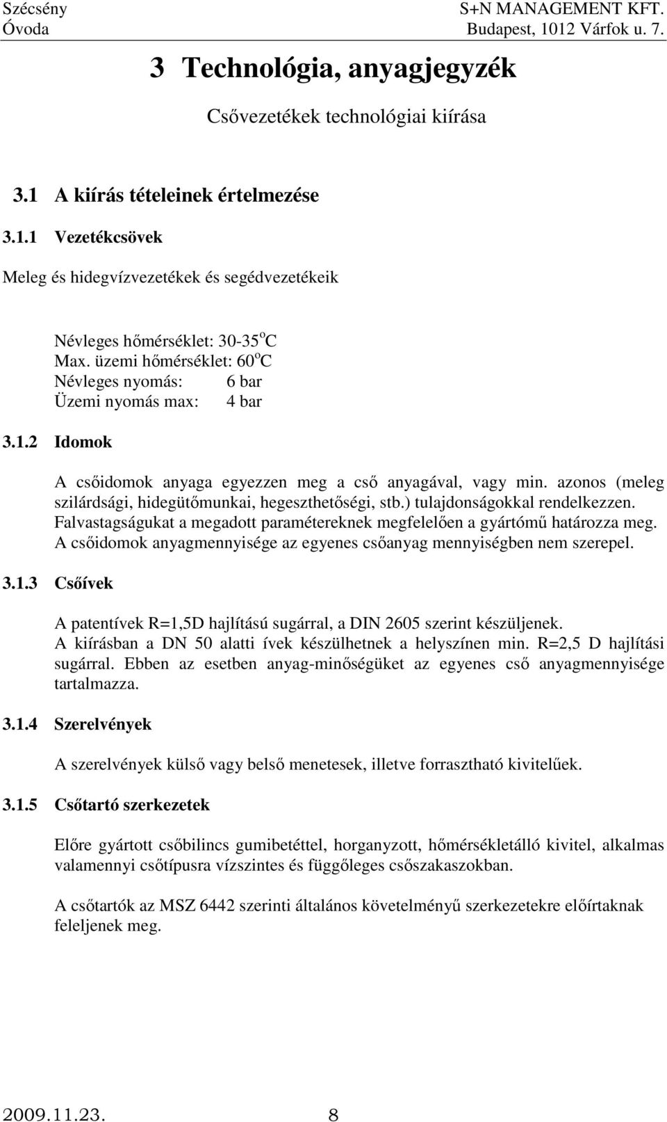 azonos (meleg szilárdsági, hidegütımunkai, hegeszthetıségi, stb.) tulajdonságokkal rendelkezzen. Falvastagságukat a megadott paramétereknek megfelelıen a gyártómő határozza meg.