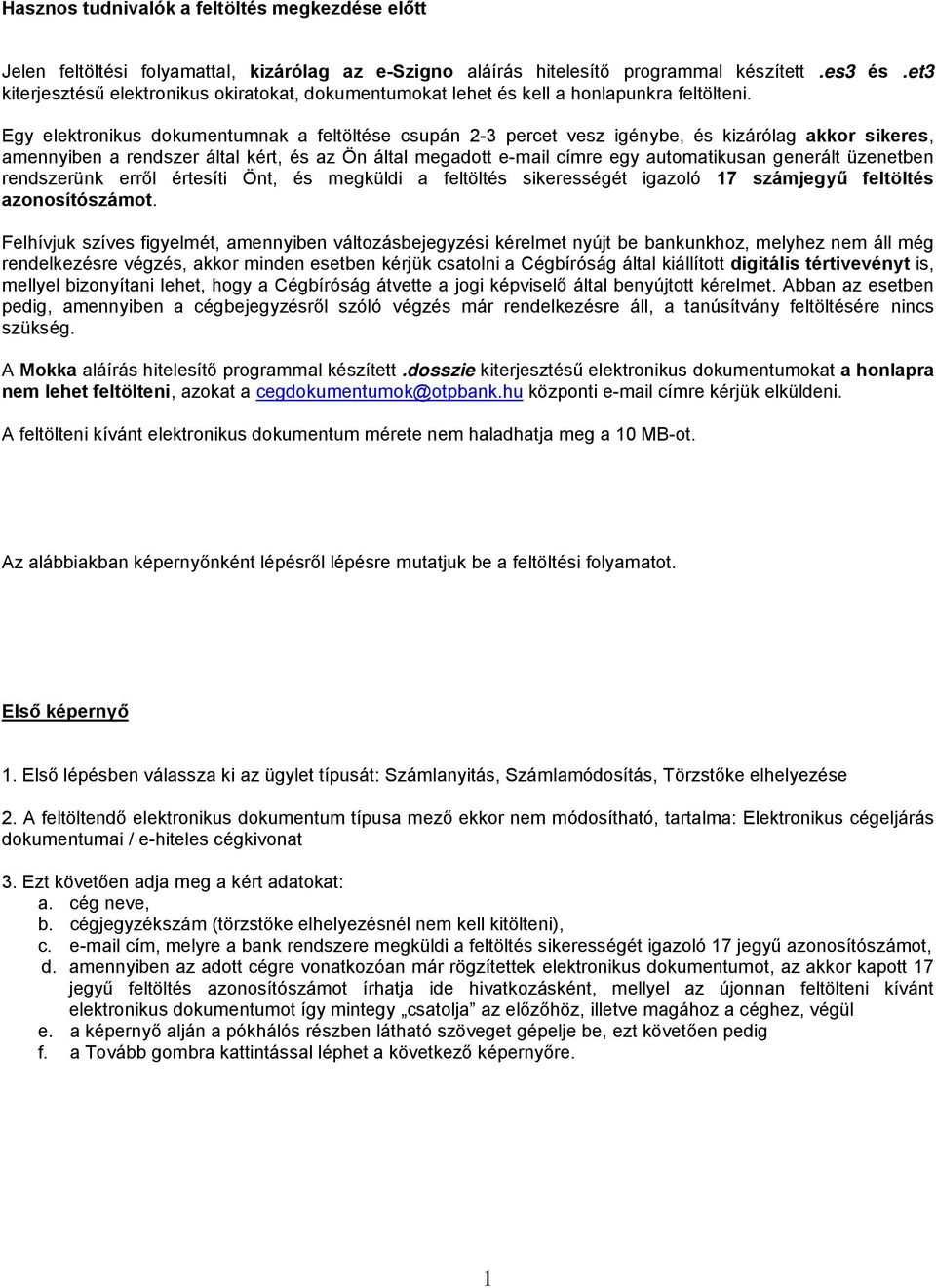 Egy elektronikus dokumentumnak a feltöltése csupán 2-3 percet vesz igénybe, és kizárólag akkor sikeres, amennyiben a rendszer által kért, és az Ön által megadott e-mail címre egy automatikusan