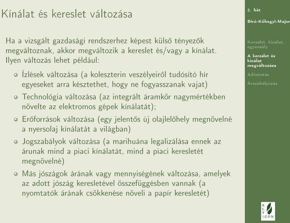 nagymértékben növelte az elektromos gépek át); Er források változása (egy jelent s új olajlel hely megnövelné a nyersolaj át a világban) Jogszabályok változása (a marihuána legalizálása