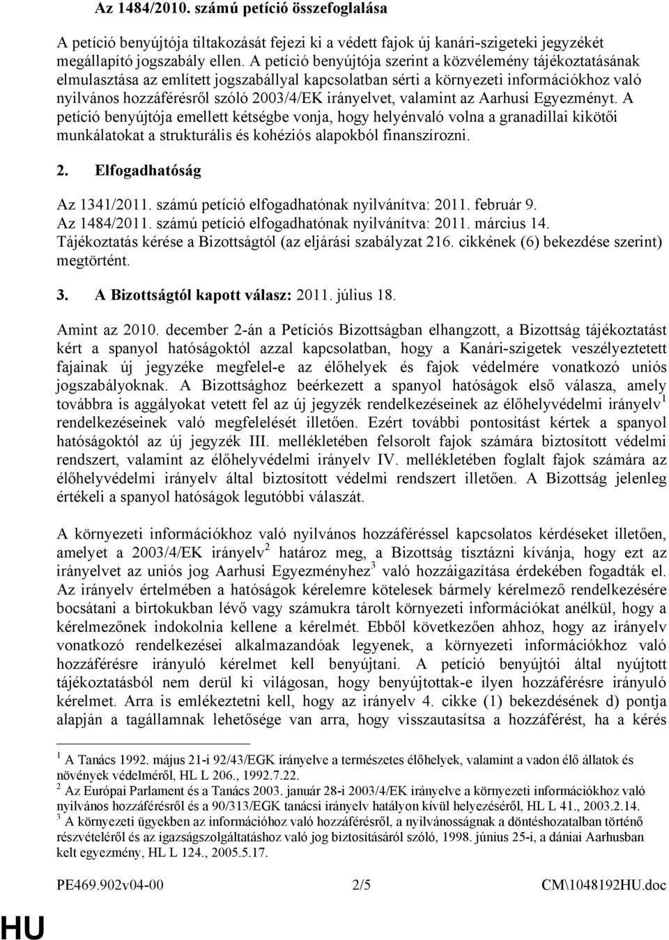 irányelvet, valamint az Aarhusi Egyezményt. A petíció benyújtója emellett kétségbe vonja, hogy helyénvaló volna a granadillai kikötői munkálatokat a strukturális és kohéziós alapokból finanszírozni.