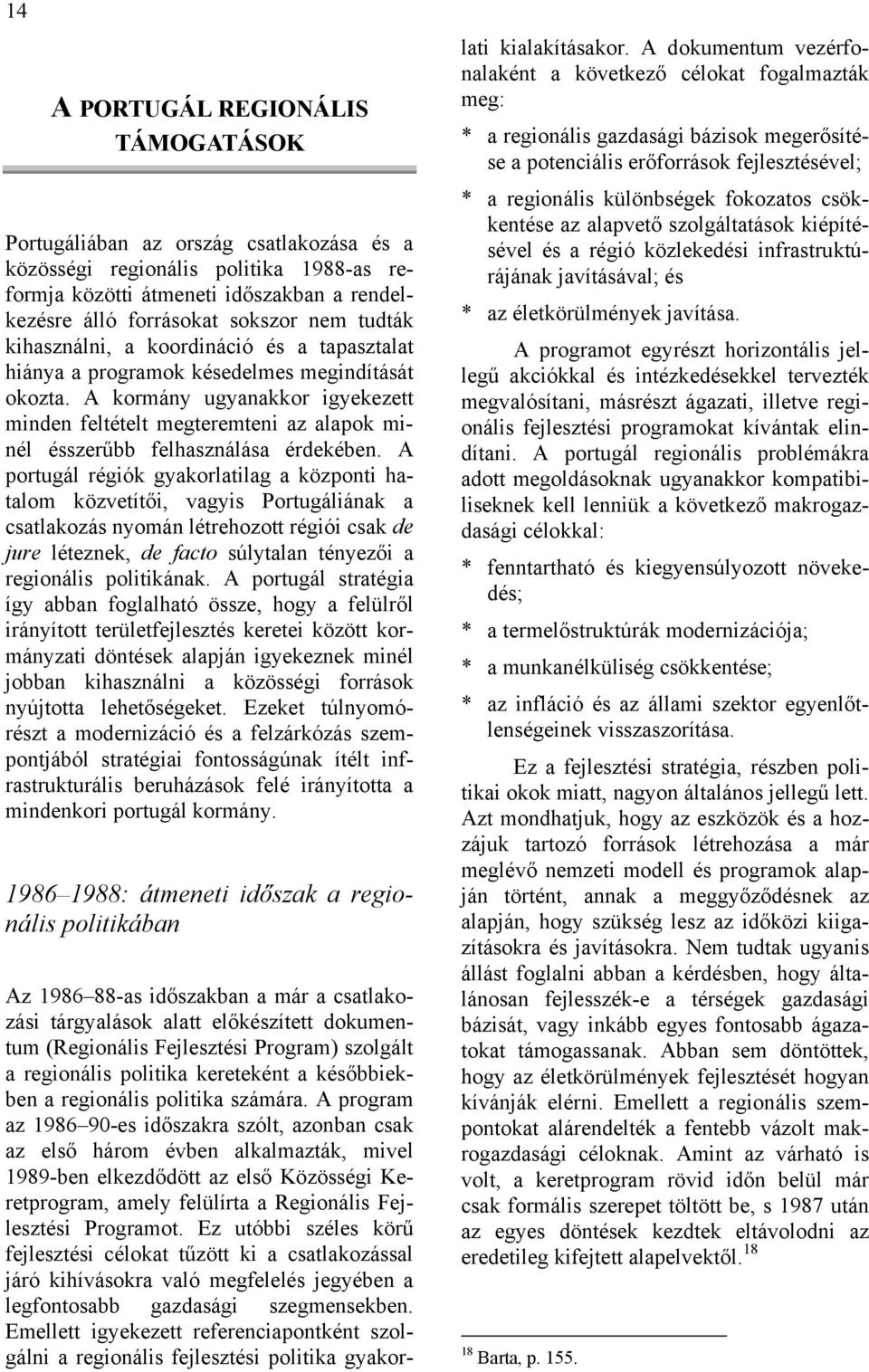 A kormány ugyanakkor igyekezett minden feltételt megteremteni az alapok minél ésszerűbb felhasználása érdekében.
