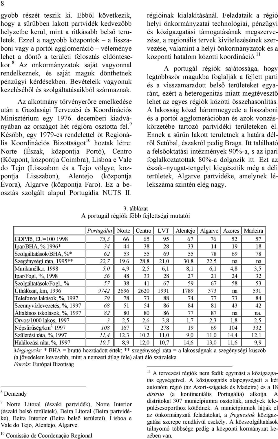 8 Az önkormányzatok saját vagyonnal rendelkeznek, és saját maguk dönthetnek pénzügyi kérdésekben. Bevételeik vagyonuk kezeléséből és szolgáltatásaikból származnak.