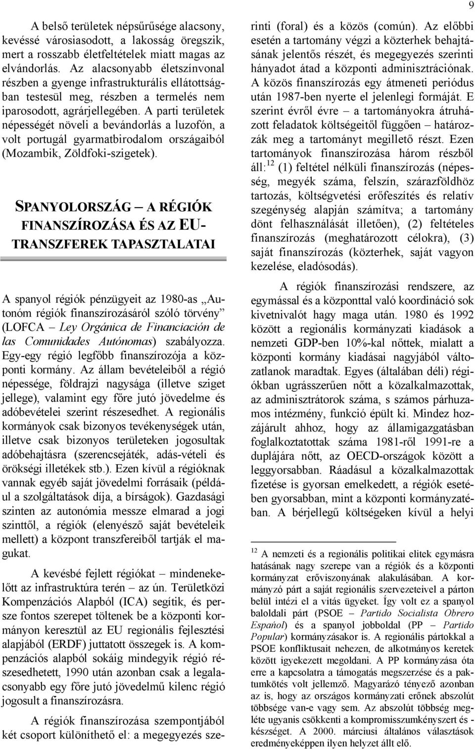 A parti területek népességét növeli a bevándorlás a luzofón, a volt portugál gyarmatbirodalom országaiból (Mozambik, Zöldfoki-szigetek).