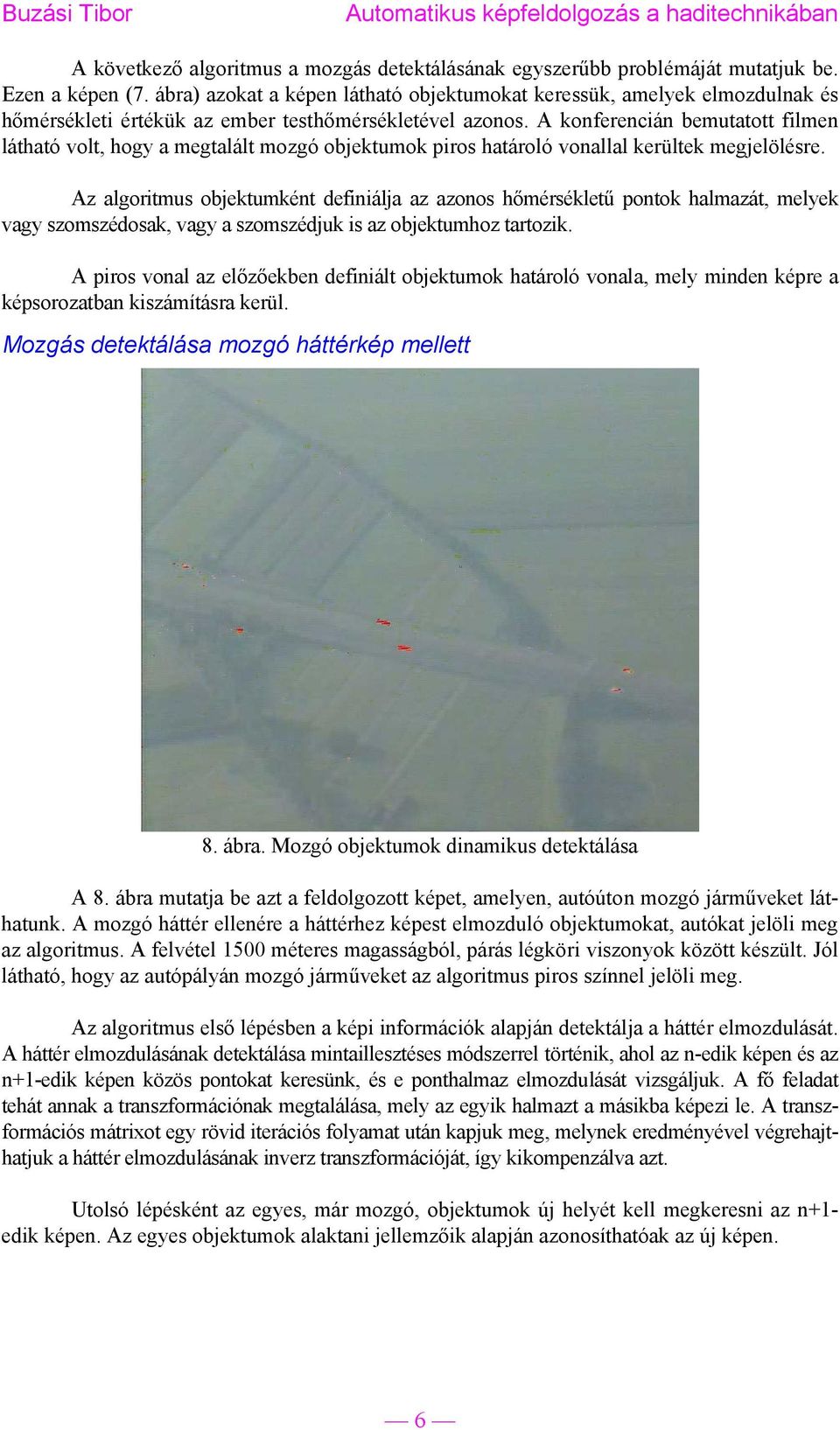 A konferencián bemutatott filmen látható volt, hogy a megtalált mozgó objektumok piros határoló vonallal kerültek megjelölésre.