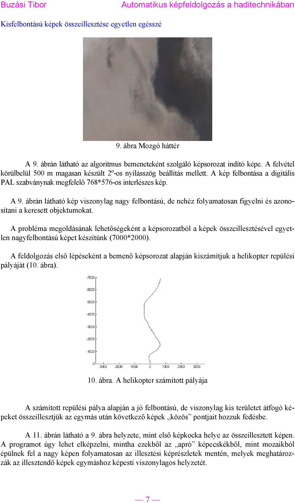 ábrán látható kép viszonylag nagy felbontású, de nehéz folyamatosan figyelni és azonosítani a keresett objektumokat.