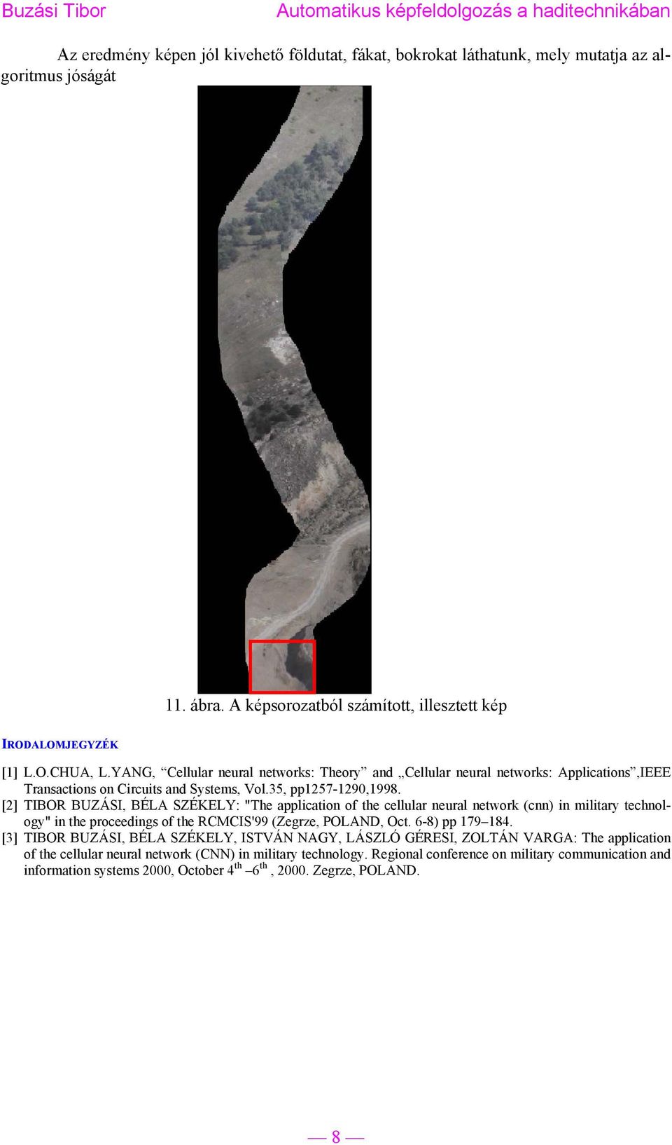 [2] TIBOR BUZÁSI, BÉLA SZÉKELY: "The application of the cellular neural network (cnn) in military technology" in the proceedings of the RCMCIS'99 (Zegrze, POLAND, Oct. 6-8) pp 179 184.
