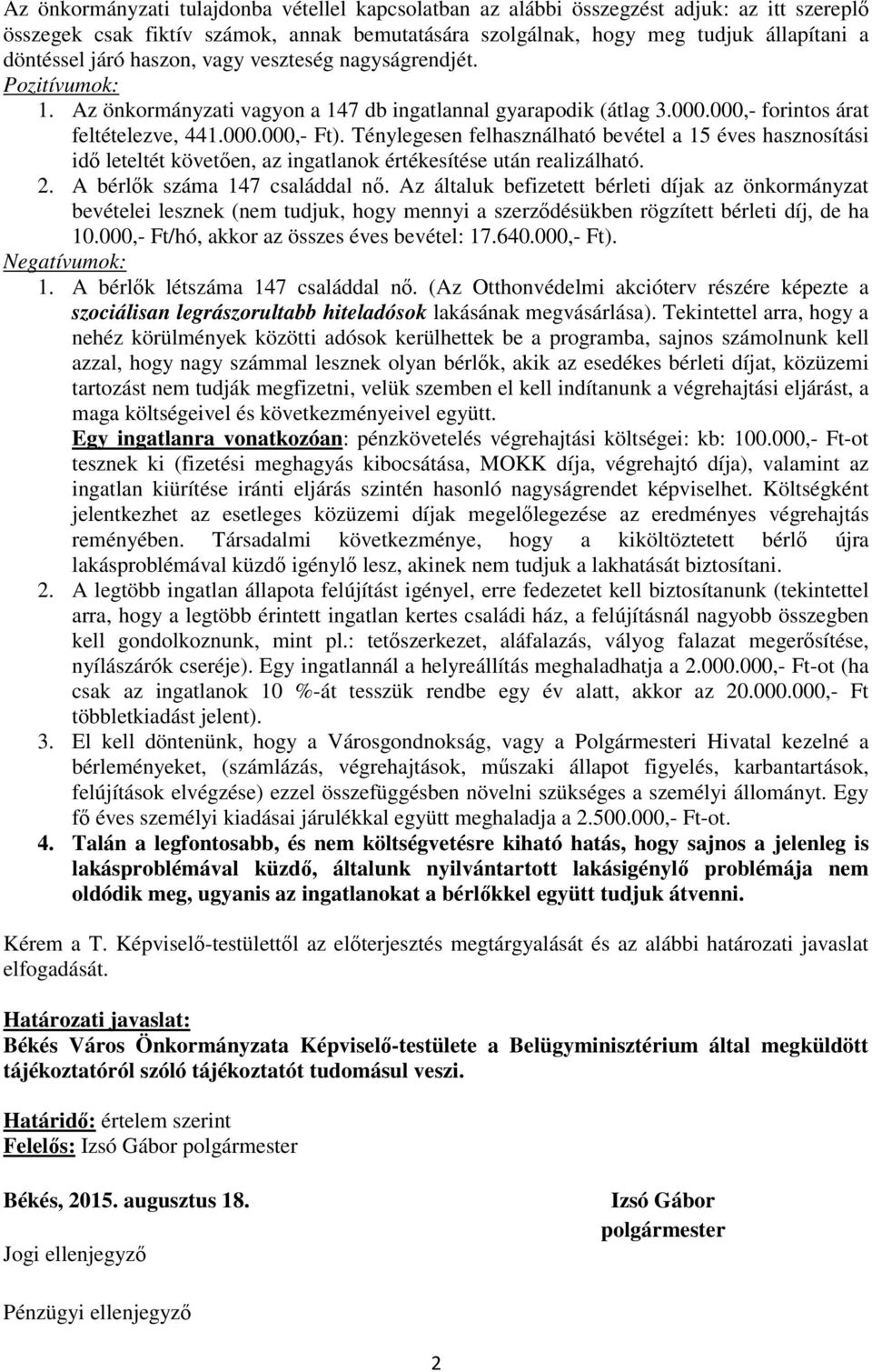 Ténylegesen felhasználható bevétel a 15 éves hasznosítási idő leteltét követően, az ingatlanok értékesítése után realizálható. 2. A bérlők száma 147 családdal nő.