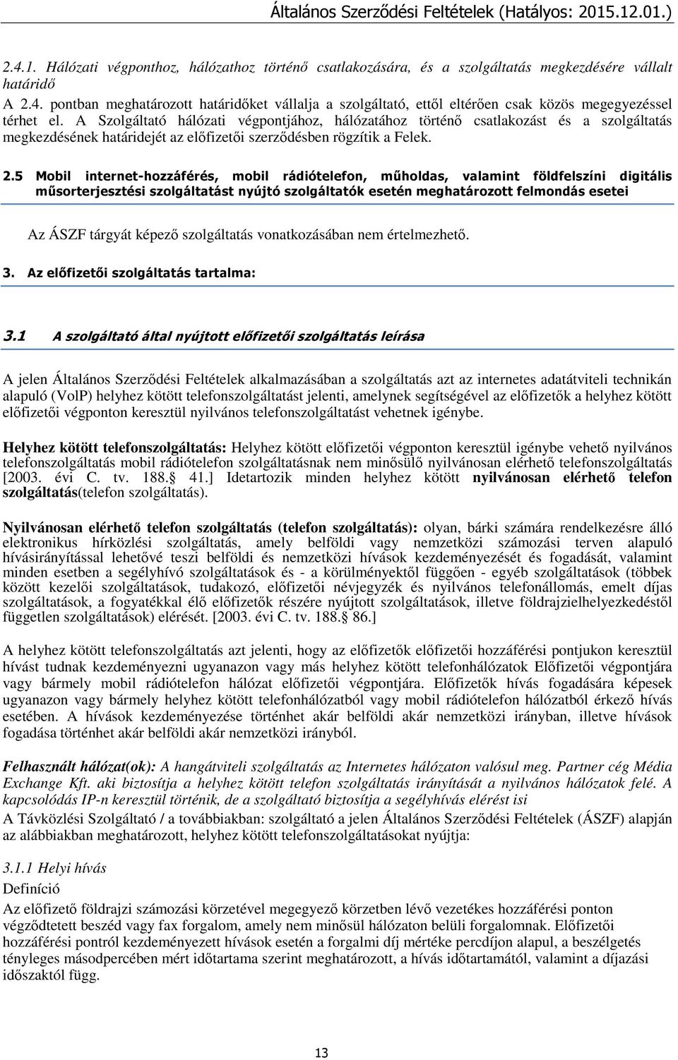 5 Mobil internet-hozzáférés, mobil rádiótelefon, műholdas, valamint földfelszíni digitális műsorterjesztési szolgáltatást nyújtó szolgáltatók esetén meghatározott felmondás esetei Az ÁSZF tárgyát