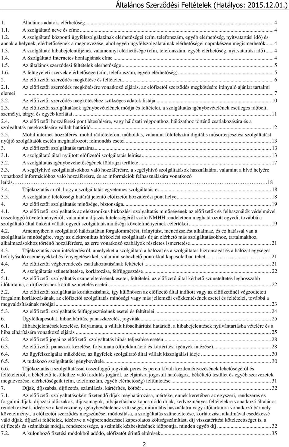 elérhetőségei naprakészen megismerhetők... 4 1.3. A szolgáltató hibabejelentőjének valamennyi elérhetősége (cím, telefonszám, egyéb elérhetőség, nyitvatartási idő)... 4 1.4. A Szolgáltató Internetes honlapjának címe.