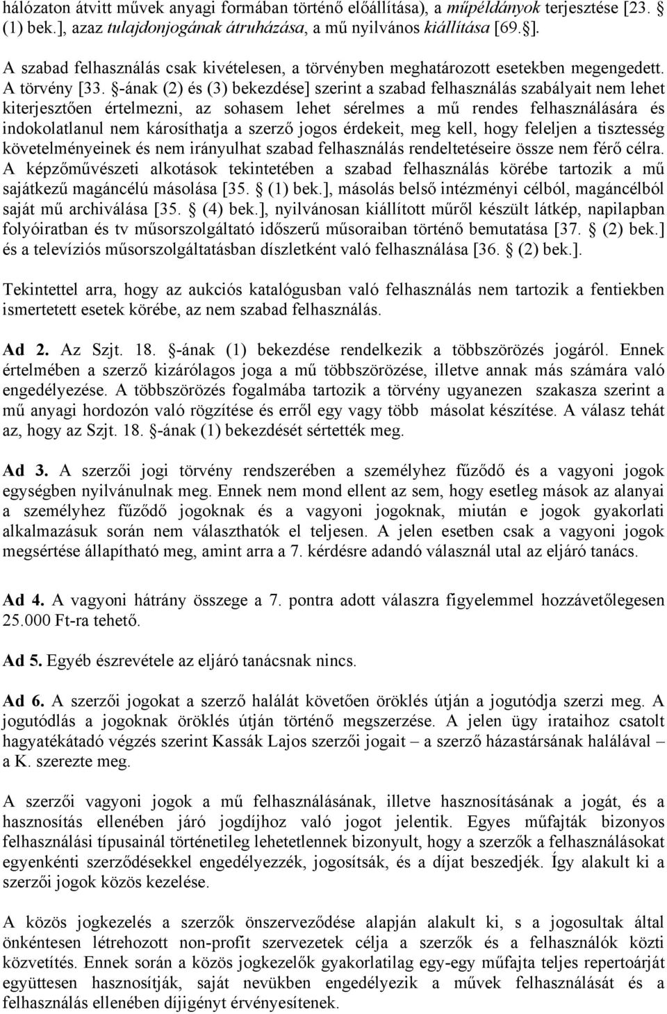 -ának (2) és (3) bekezdése] szerint a szabad felhasználás szabályait nem lehet kiterjesztően értelmezni, az sohasem lehet sérelmes a mű rendes felhasználására és indokolatlanul nem károsíthatja a