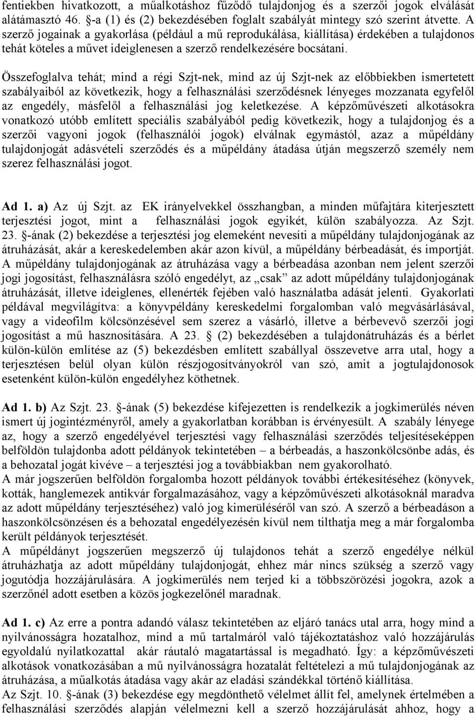 Összefoglalva tehát; mind a régi Szjt-nek, mind az új Szjt-nek az előbbiekben ismertetett szabályaiból az következik, hogy a felhasználási szerződésnek lényeges mozzanata egyfelől az engedély,