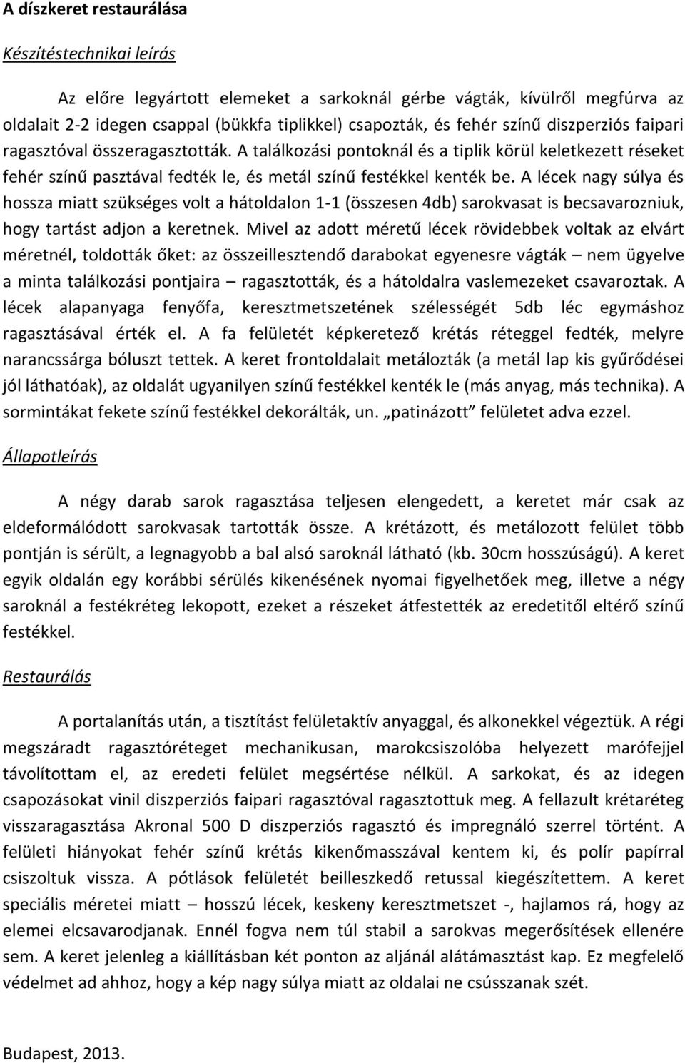 A lécek nagy súlya és hossza miatt szükséges volt a hátoldalon 1-1 (összesen 4db) sarokvasat is becsavarozniuk, hogy tartást adjon a keretnek.