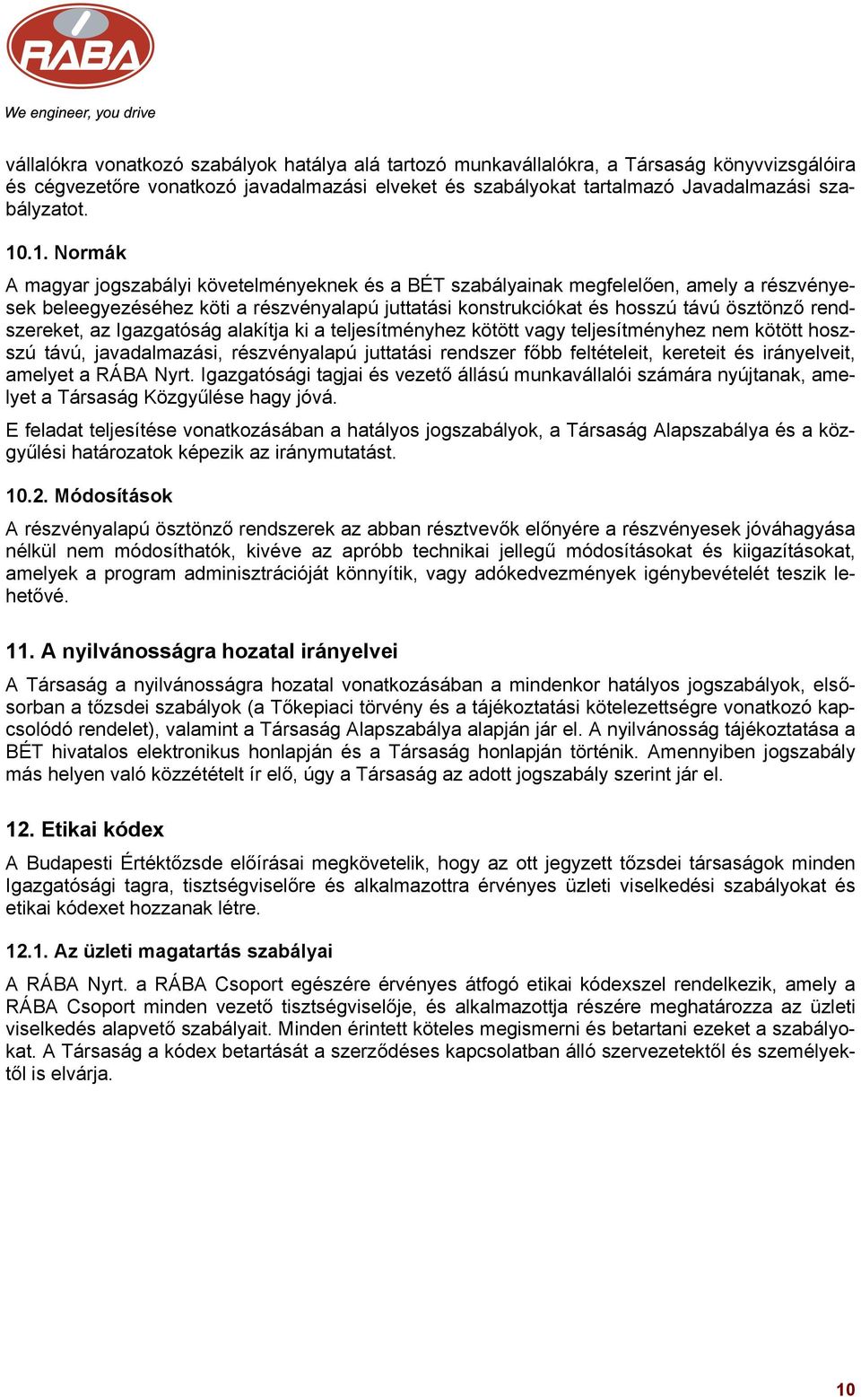 rendszereket, az Igazgatóság alakítja ki a teljesítményhez kötött vagy teljesítményhez nem kötött hoszszú távú, javadalmazási, részvényalapú juttatási rendszer főbb feltételeit, kereteit és