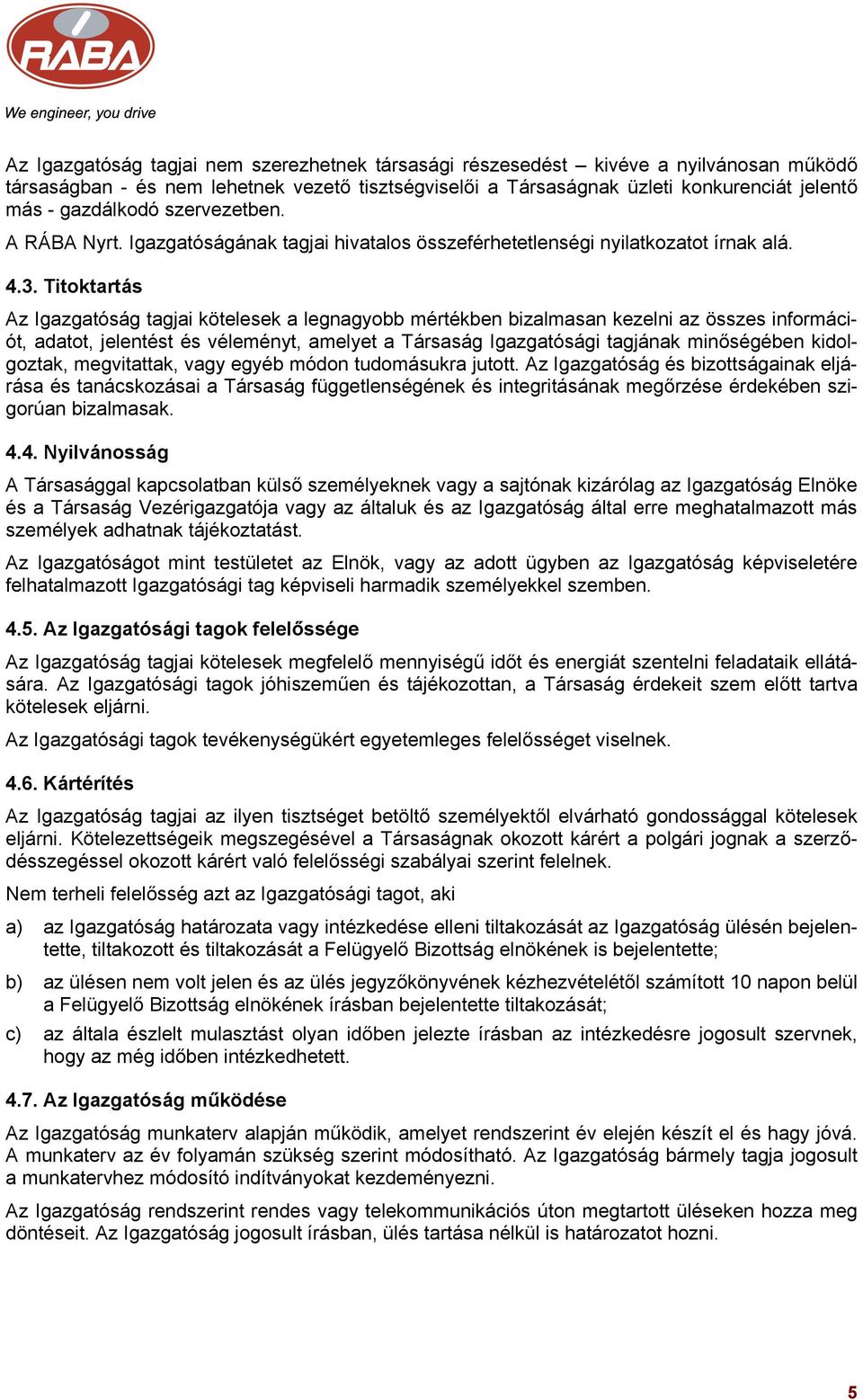 Titoktartás Az Igazgatóság tagjai kötelesek a legnagyobb mértékben bizalmasan kezelni az összes információt, adatot, jelentést és véleményt, amelyet a Társaság Igazgatósági tagjának minőségében