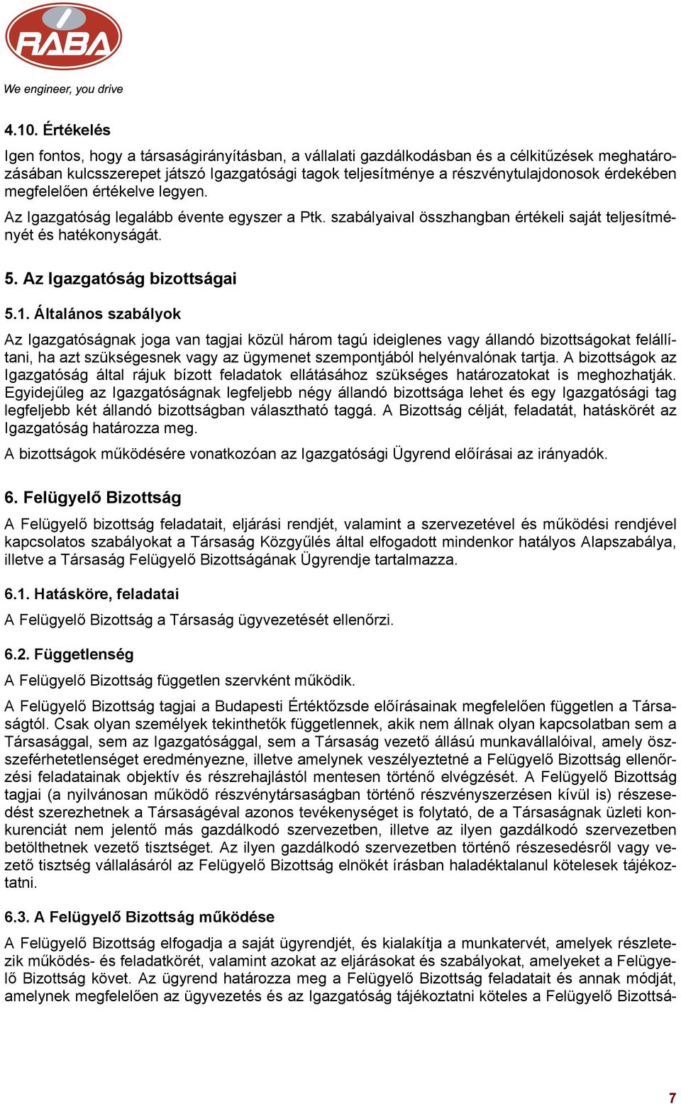 Általános szabályok Az Igazgatóságnak joga van tagjai közül három tagú ideiglenes vagy állandó bizottságokat felállítani, ha azt szükségesnek vagy az ügymenet szempontjából helyénvalónak tartja.