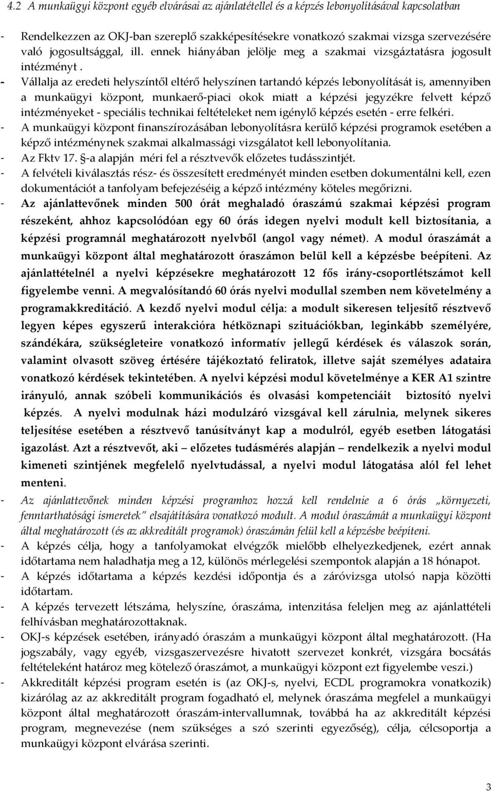 - Vállalja az eredeti helyszíntől eltérő helyszínen tartandó képzés lebonyolítását is, amennyiben a munkaügyi központ, munkaerő-piaci okok miatt a képzési jegyzékre felvett képző intézményeket -