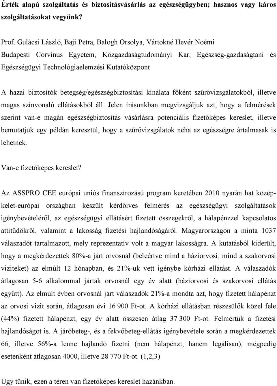 biztosítók betegség/egészségbiztosítási kínálata főként szűrővizsgálatokból, illetve magas színvonalú ellátásokból áll.