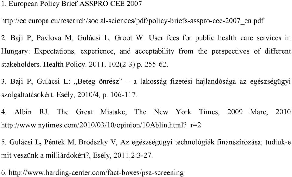 Baji P, Gulácsi L: Beteg önrész a lakosság fizetési hajlandósága az egészségügyi szolgáltatásokért. Esély, 2010/4, p. 106-117. 4. Albin RJ.