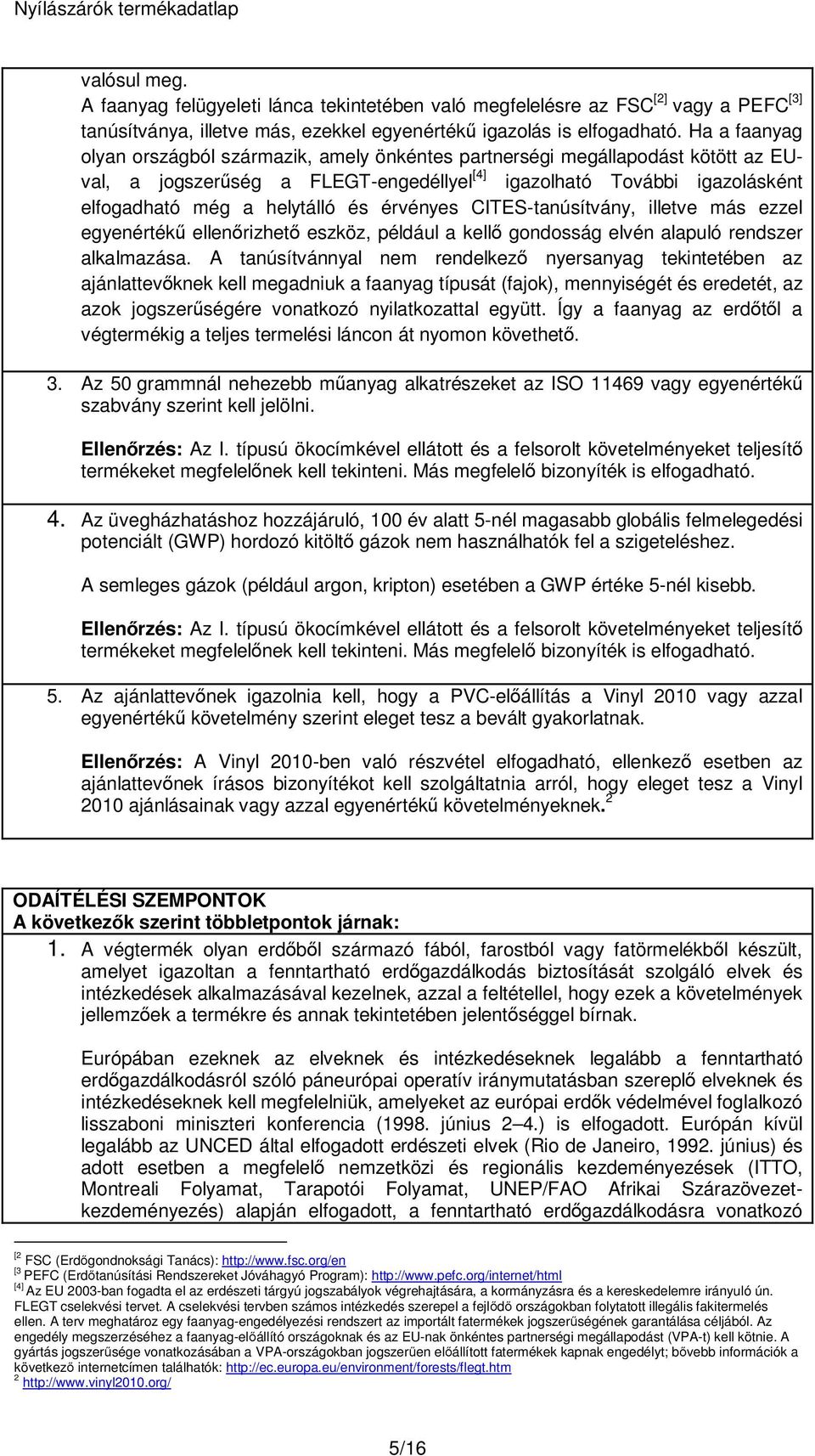 érvényes CITES-tanúsítvány, illetve más ezzel egyenértékű ellenőrizhető eszköz, például a kellő gondosság elvén alapuló rendszer alkalmazása.