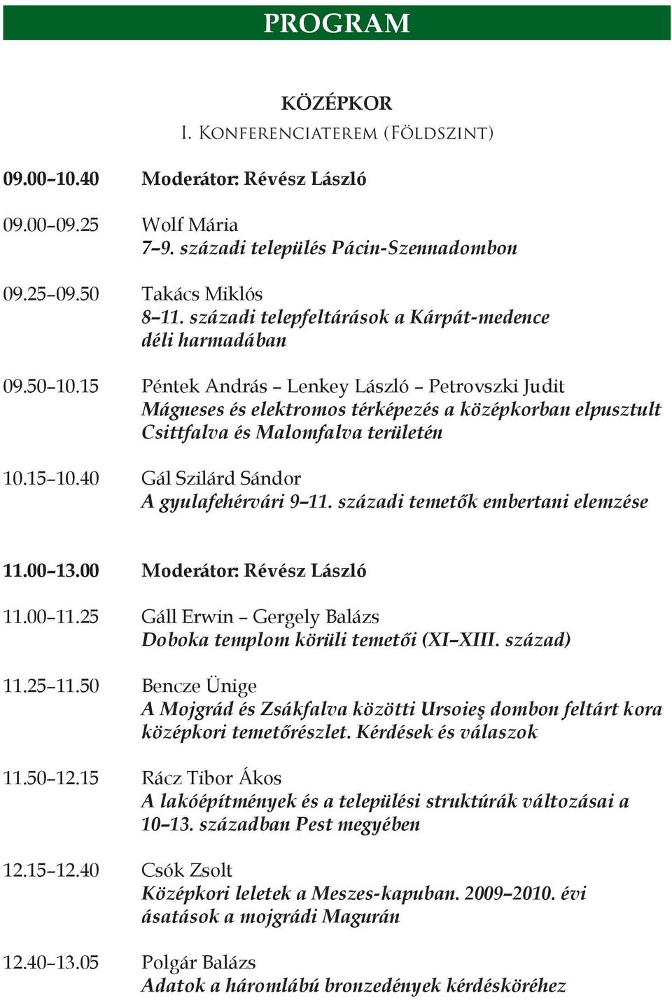 15 Péntek András Lenkey László Petrovszki Judit Mágneses és elektromos térképezés a középkorban elpusztult Csittfalva és Malomfalva területén 10.15 10.40 Gál Szilárd Sándor A gyulafehérvári 9 11.