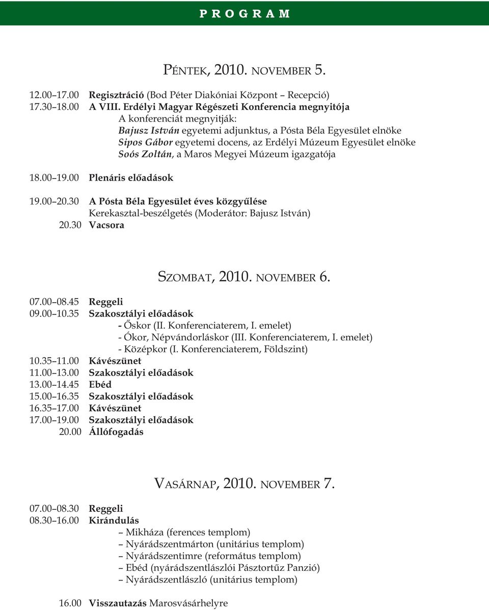 elnöke Soós Zoltán, a Maros Megyei Múzeum igazgatója 18.00 19.00 Plenáris előadások 19.00 20.30 A Pósta Béla Egyesület éves közgyűlése Kerekasztal-beszélgetés (Moderátor: Bajusz István) 20.