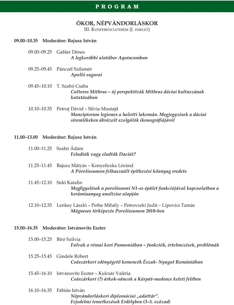 Megjegyzések a dáciai síremlékeken ábrázolt szolgálók ikonográfiájáról 11.00 13.00 Moderátor: Bajusz István 11.00 11.25 Szabó Ádám Feladták vagy eladták Daciát? 11.25 11.
